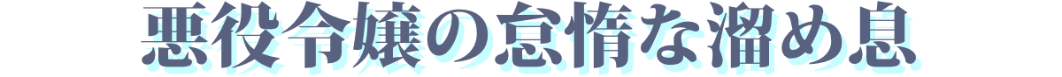 悪役令嬢の怠惰な溜め息