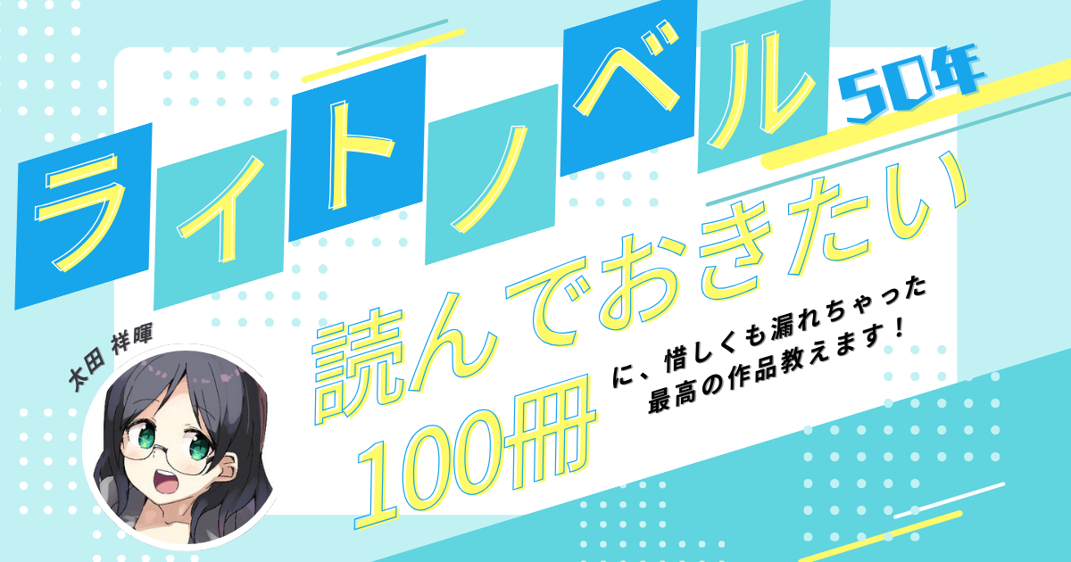 「ライトノベル50年・読んでおきたい100冊」に惜しくも漏れちゃった最高の作品教えます！