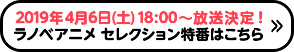 2019年4月6日(土) 18:00~放送決定!ラノベアニメ セレクション特番はこちら